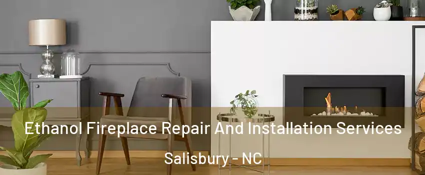  Ethanol Fireplace Repair And Installation Services Salisbury - NC