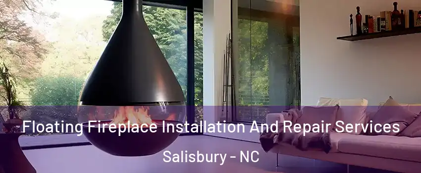Floating Fireplace Installation And Repair Services Salisbury - NC