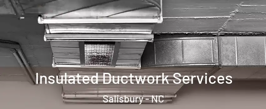  Insulated Ductwork Services Salisbury - NC