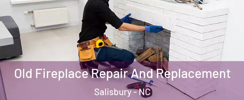  Old Fireplace Repair And Replacement Salisbury - NC