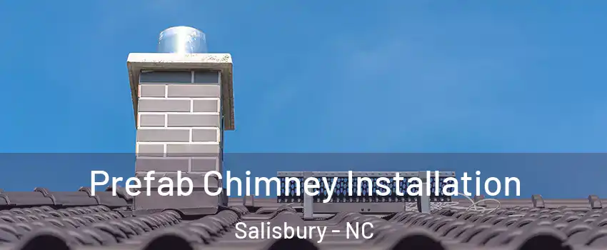  Prefab Chimney Installation Salisbury - NC
