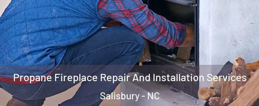  Propane Fireplace Repair And Installation Services Salisbury - NC