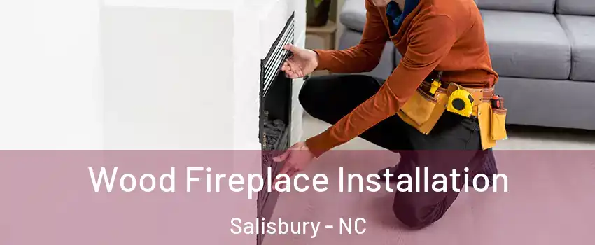  Wood Fireplace Installation Salisbury - NC