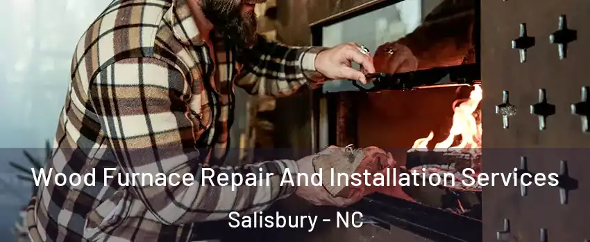  Wood Furnace Repair And Installation Services Salisbury - NC